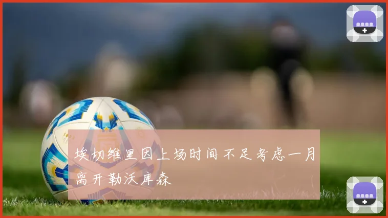 埃切维里因上场时间不足考虑一月离开勒沃库森
