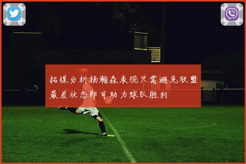 拓媒分析杨瀚森表现只需避免联盟最差状态即可助力球队胜利